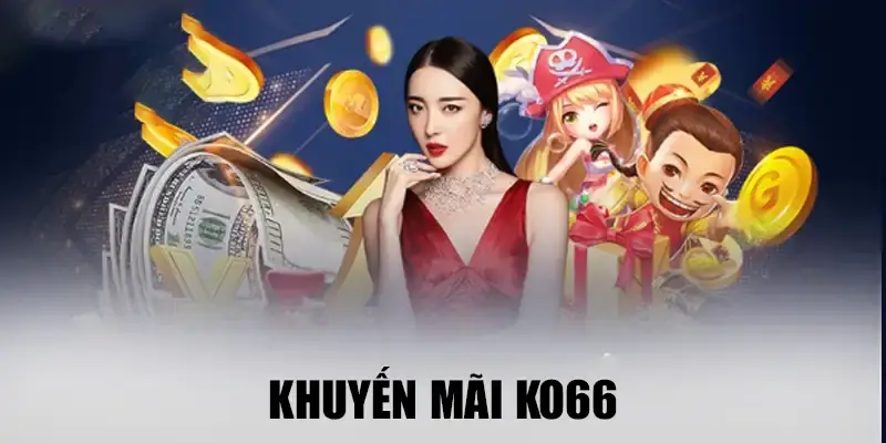 Giới thiệu khuyến mãi KO66 đồ sộ Giới thiệu khuyến mãi KO66 đồ sộ