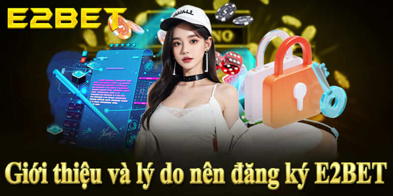 Lý do mà hội viên nên đăng ký E2BET