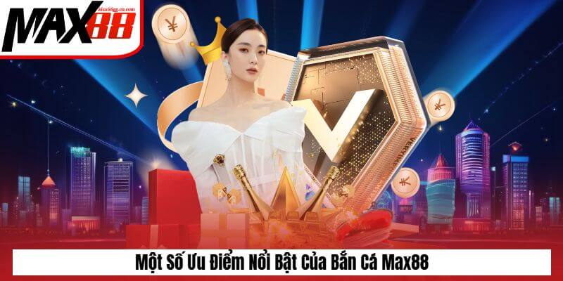 Một số ưu điểm nổi bật của bắn cá Max88