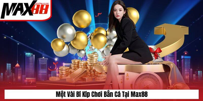 Một vài bí kiếp chơi bắn cá tại Max88