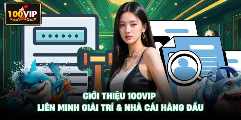 Giới Thiệu 100VIP – Liên Minh Giải Trí & Nhà Cái Hàng Đầu