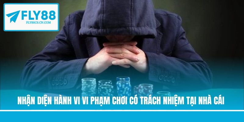 Nhận diện hành vi vi phạm chơi có trách nhiệm tại nhà cái