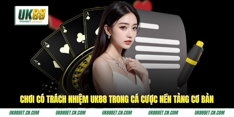Chơi Có Trách Nhiệm UK88 trong cá cược nền tảng cơ bản