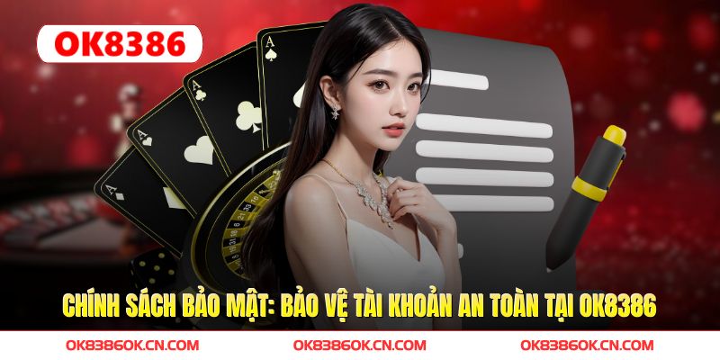 Chính Sách Bảo Mật OK8386 - Bảo Vệ Tài Khoản An Toàn