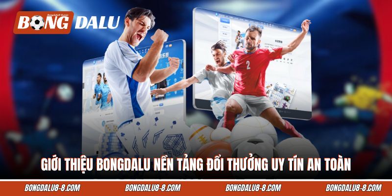 Giới thiệu Bongdalu nền tảng đổi thưởng uy tín an toàn Giới thiệu Bongdalu nền tảng đổi thưởng uy tín an toàn